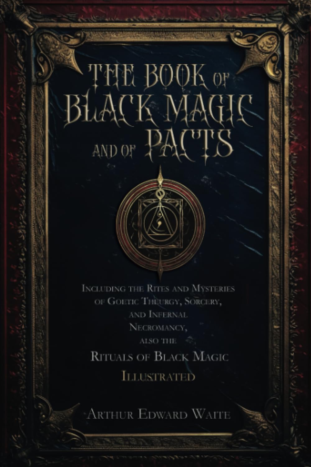The Book of Black Magic and of Pacts: Including the Rites and Mysteries of Goetic Theurgy, Sorcery, and Infernal Necromancy, also the Rituals of Black Magic | Illustrated