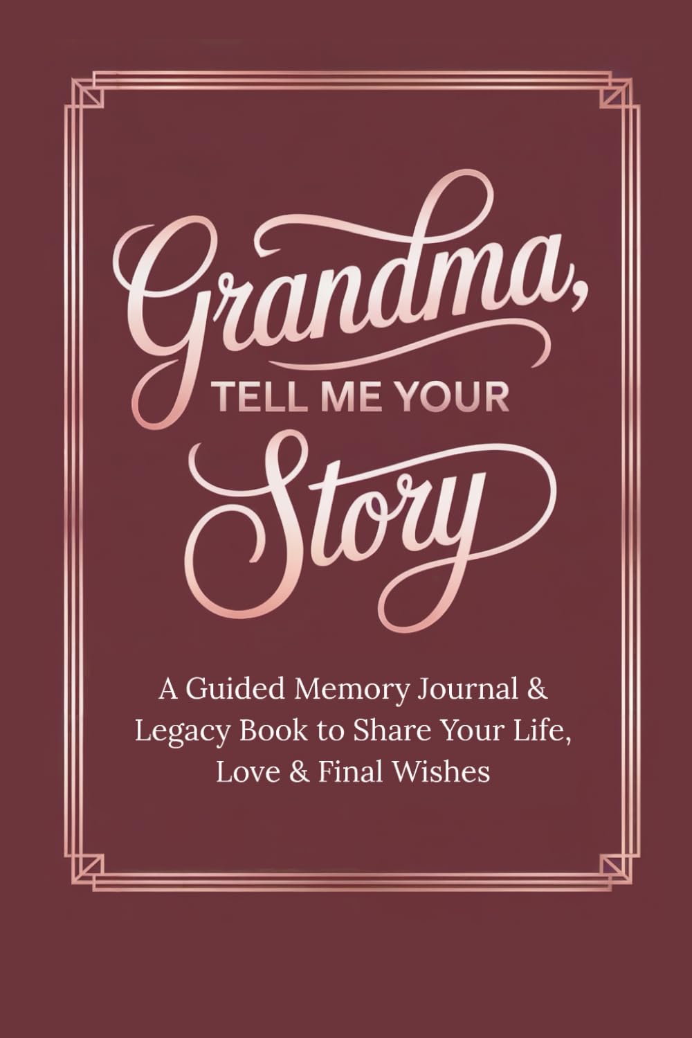 Grandma, Tell Me Your Story: A Guided Memory Journal & Legacy Book to Share Your Life, Love & Final Wishes