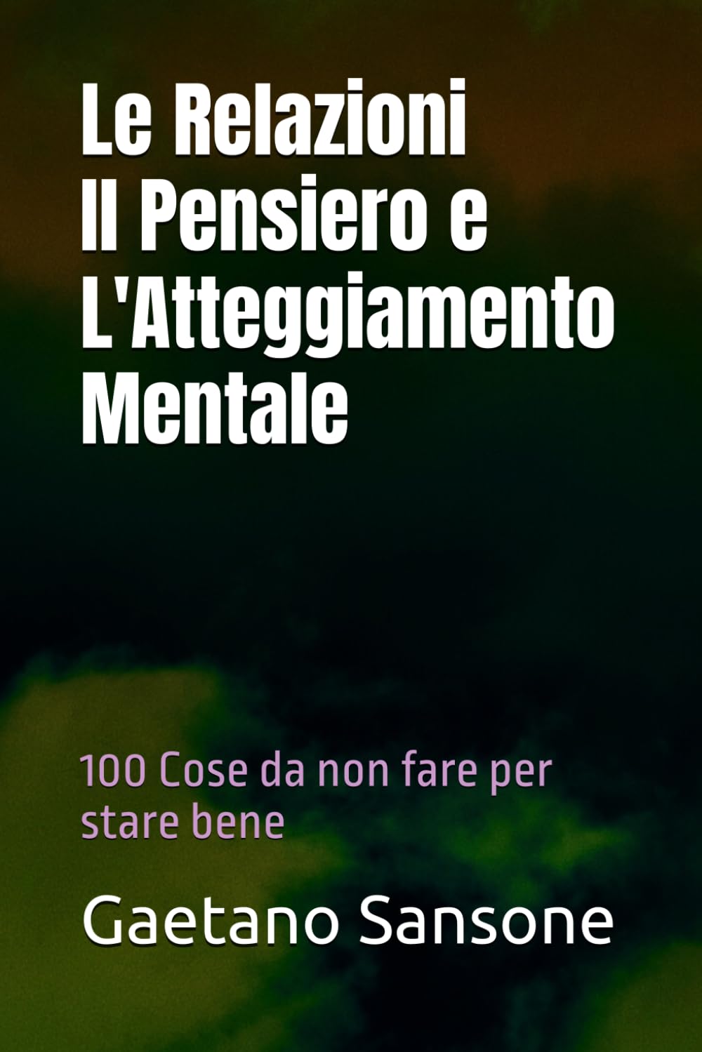 Le Relazioni, Il Pensiero e L'Atteggiamento Mentale: 100 Cose da non fare per stare bene