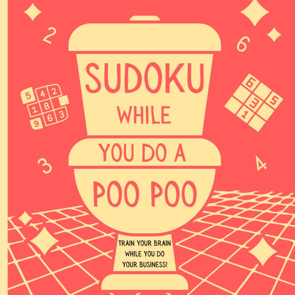 Sudoku While You Do a Poo Poo: A Funny Gag Gift Puzzle Book to Challenge Your Brain as You Do Your Business. (While You Poo Poo)