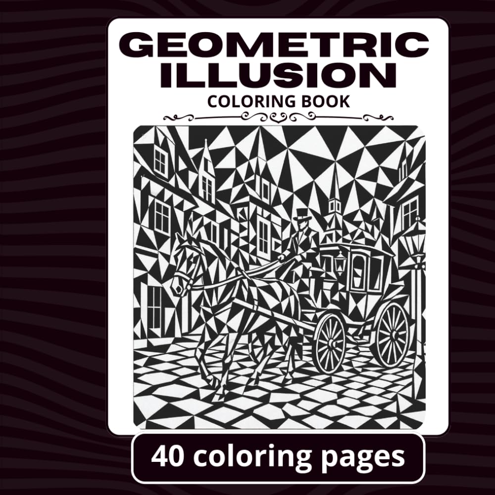 Geometric Illusions Coloring Book: A Black and White Coloring Book for Adults and Teens Featuring Geometric Illusions, Optical Art, Abstract Designs, ... Mindful Coloring, and Relaxing Creative Pages