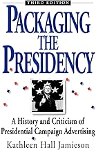 Packaging The Presidency: A History and Criticism of Presidential Campaign Advertising, 3rd Edition