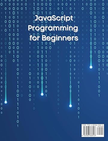JavaScript Programming for Beginners: How to Learn JavaScript in Less Than a Week. The Ultimate Step-by-Step Complete Course from Novice to Advanced Programmer