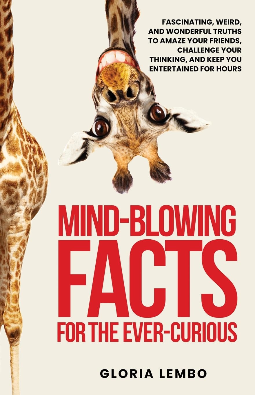 Mind-Blowing Facts for the Ever-Curious: Fascinating, Weird, and Wonderful Truths to Amaze Your Friends, Challenge Your Thinking, and Keep You Entertained for Hours      Paperback – July 12, 2025