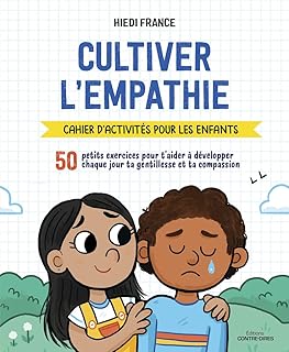 Cultiver l'empathie - Cahier d'activités pour les enfants: 50 petits exercices pour t'aider à développer chaque jour la gentillesse et la compassion