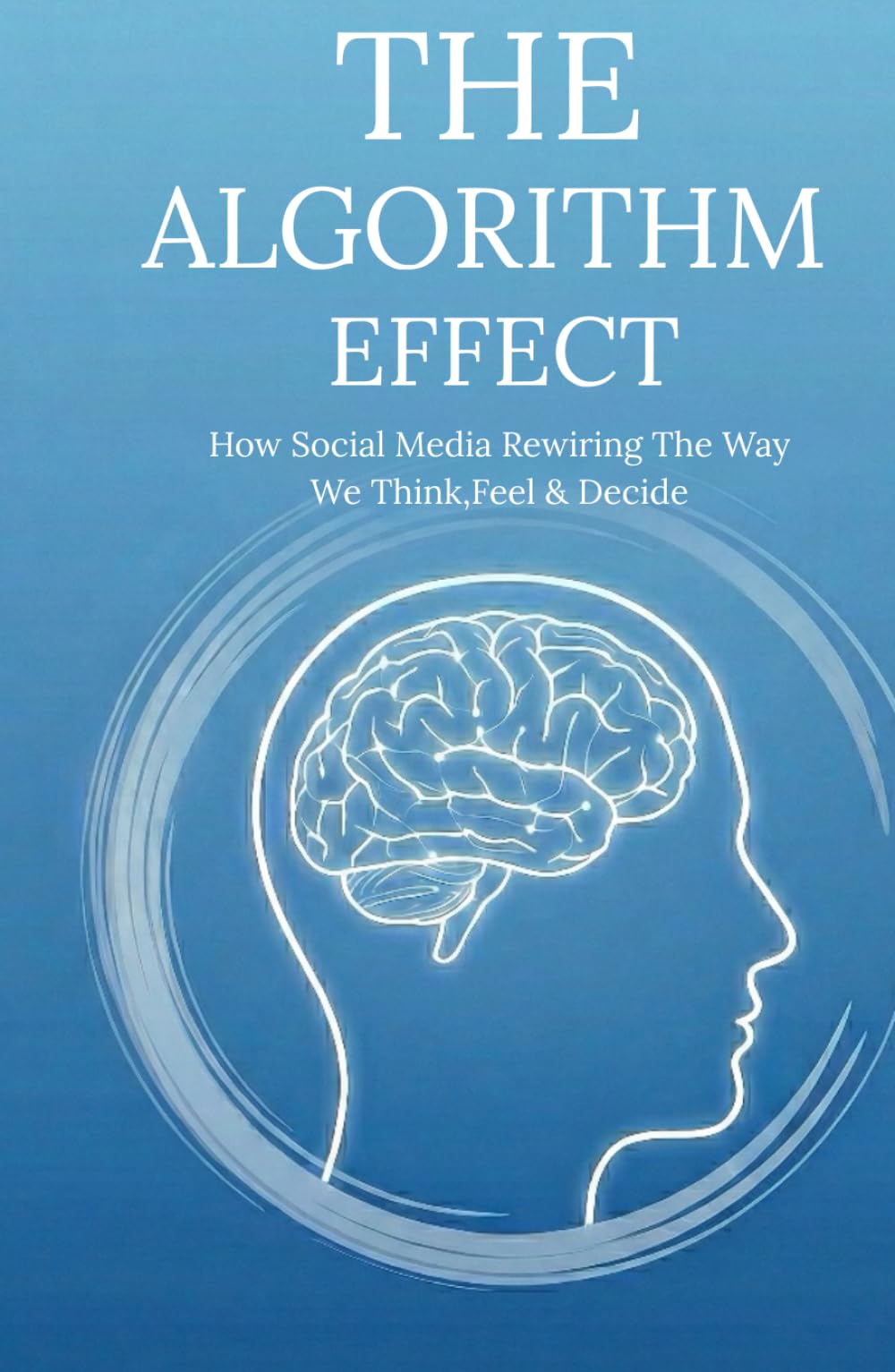 The Algorithm Effect: How Social Media Is Rewiring the Way We Think, Feel, and Decide | Social media addiction | How Social Media Affects Brain