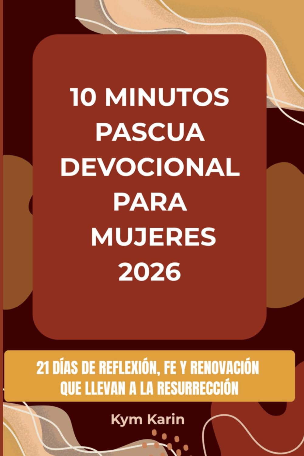 10 MINUTOS PASCUA DEVOCIONAL PARA MUJERES 2026: 21 DÍAS DE REFLEXIÓN, FE Y RENOVACIÓN QUE LLEVAN A LA RESURRECCIÓN