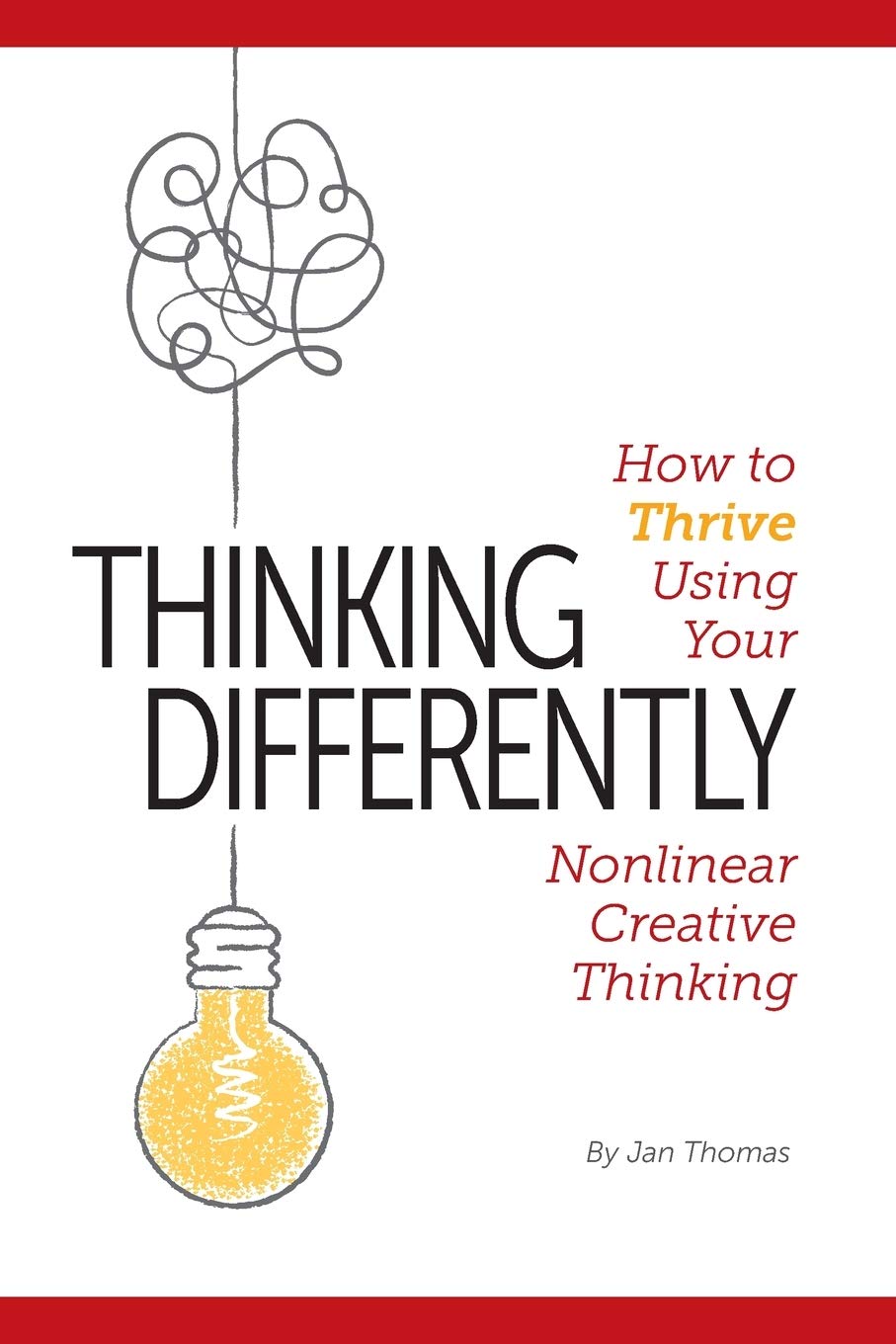 Thinking Differently: How to Thrive Using Your Nonlinear Creative Thinking