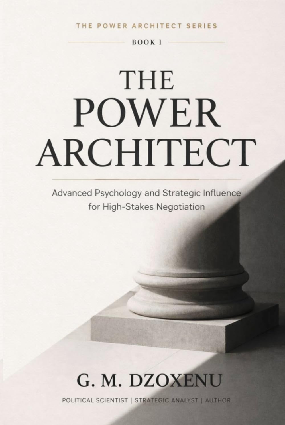 The Power Architect: Advanced Psychology and Strategic Influence for High-Stakes Negotiation (The Power Architect Series)