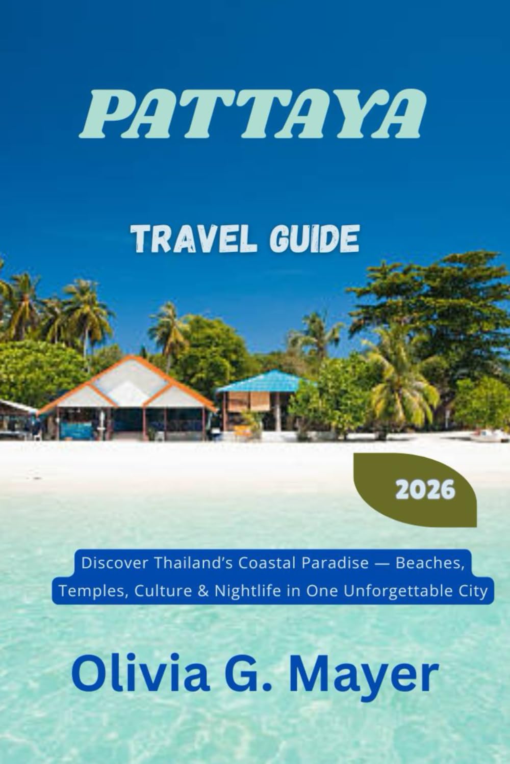 Pattaya Travel Guide 2026: Discover Thailand’s Coastal Paradise — Beaches, Temples, Culture & Nightlife in One Unforgettable City (Journeys Across ... culture, & adventure in each destination)