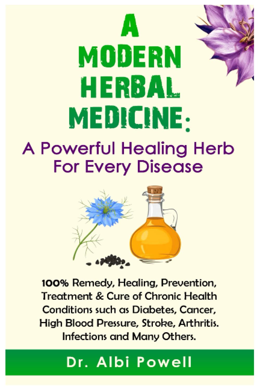 A MODERN HERBAL MEDICINE: A Powerful Healing Herb for Every Disease: 100% Remedy, Healing, Prevention, Treatment & Cure of Chronic Health Conditions