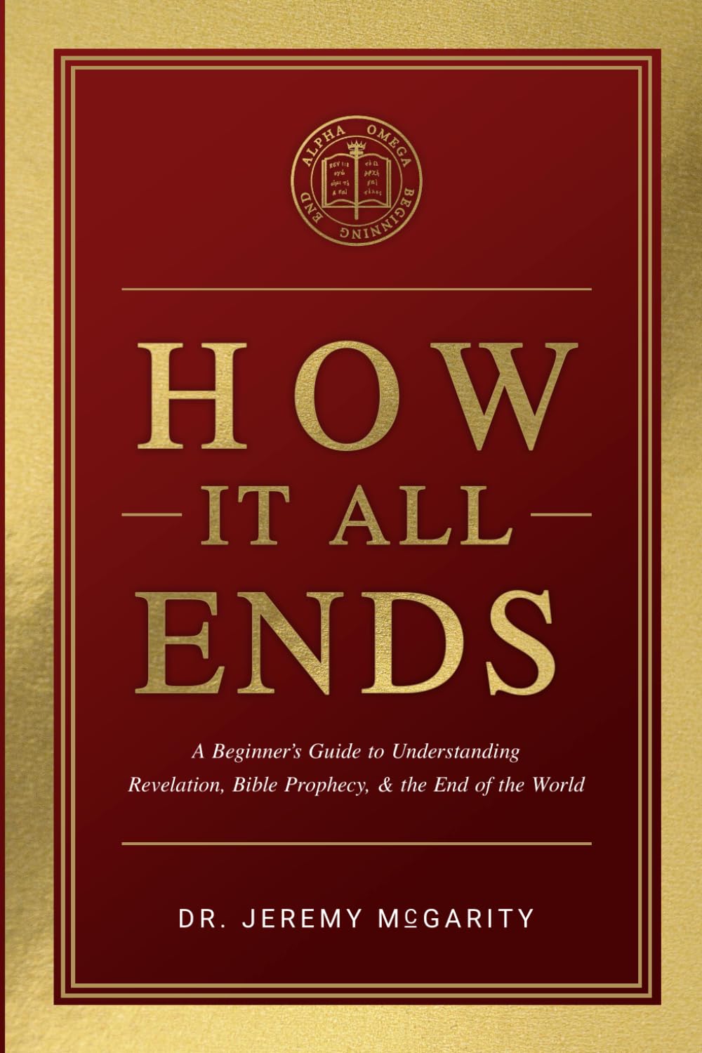 How It All Ends: A Beginner's Guide to Understanding Revelation, Bible Prophecy, and the End of the World