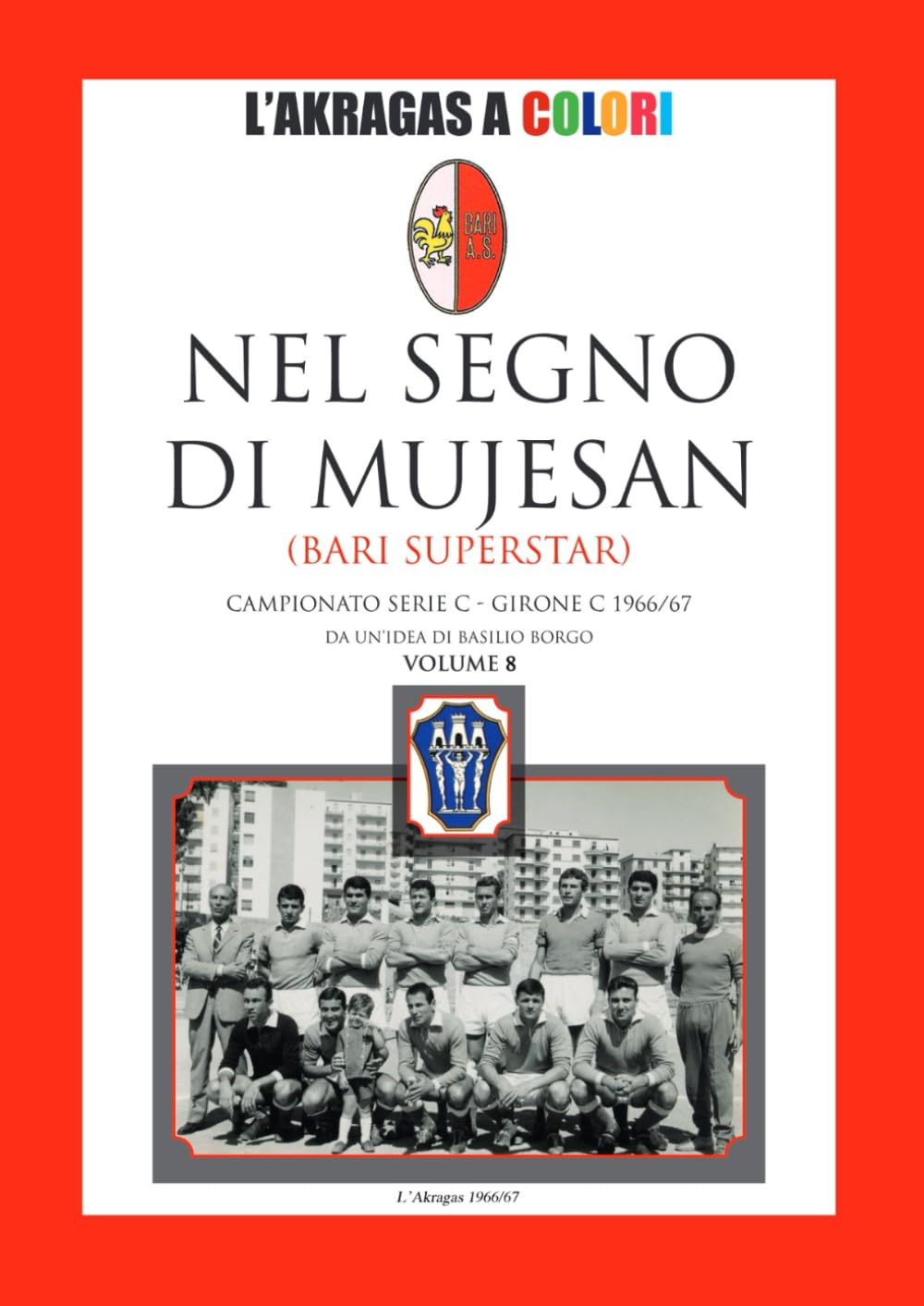 NEL SEGNO DI MUJESAN: BARI SUPERSTAR: Campionato di serie C 1966/67 (L'Akragas a Colori)