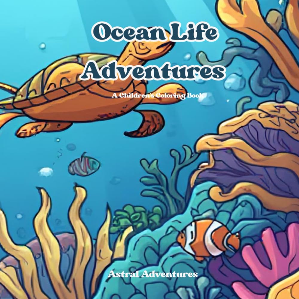 Ocean Life Coloring Book for Kids Ages 4+ | Cute Sea Creatures & Ocean Animals: Underwater Adventures with Turtles, Starfish, Jellyfish & More • Relaxing & Creative Fun (Coloring Adventures for Kids)