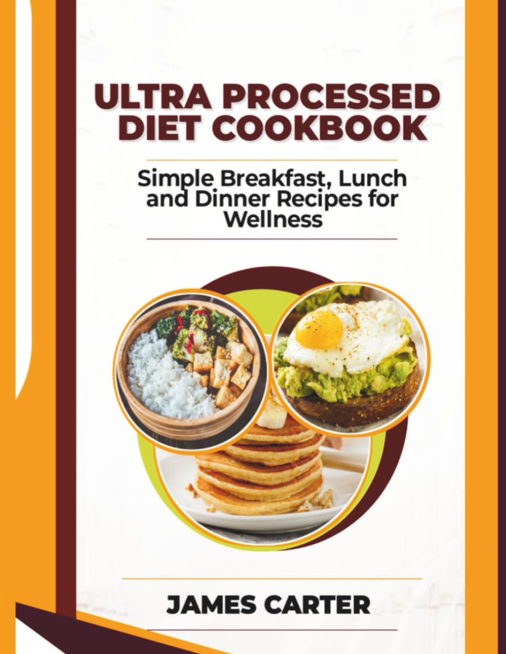 ULTRA PROCESSED DIET COOKBOOK: Simple Breakfast, Lunch and Dinner Recipes for Wellness