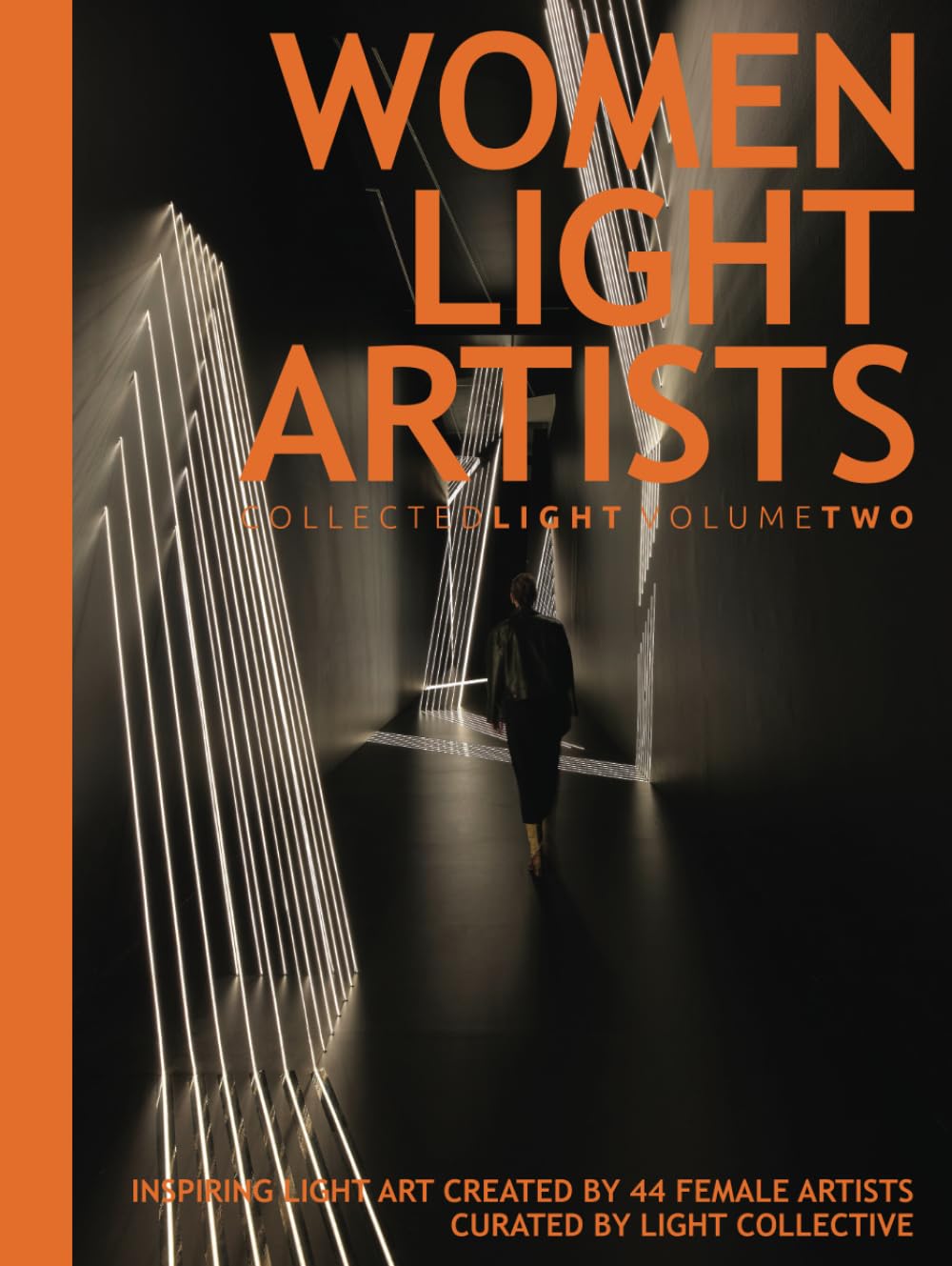 Collected Light Volume two: Women Light Artists: Amazing, inspiring and immersive light art created by 44 international female artists. Curated by Light Collective.