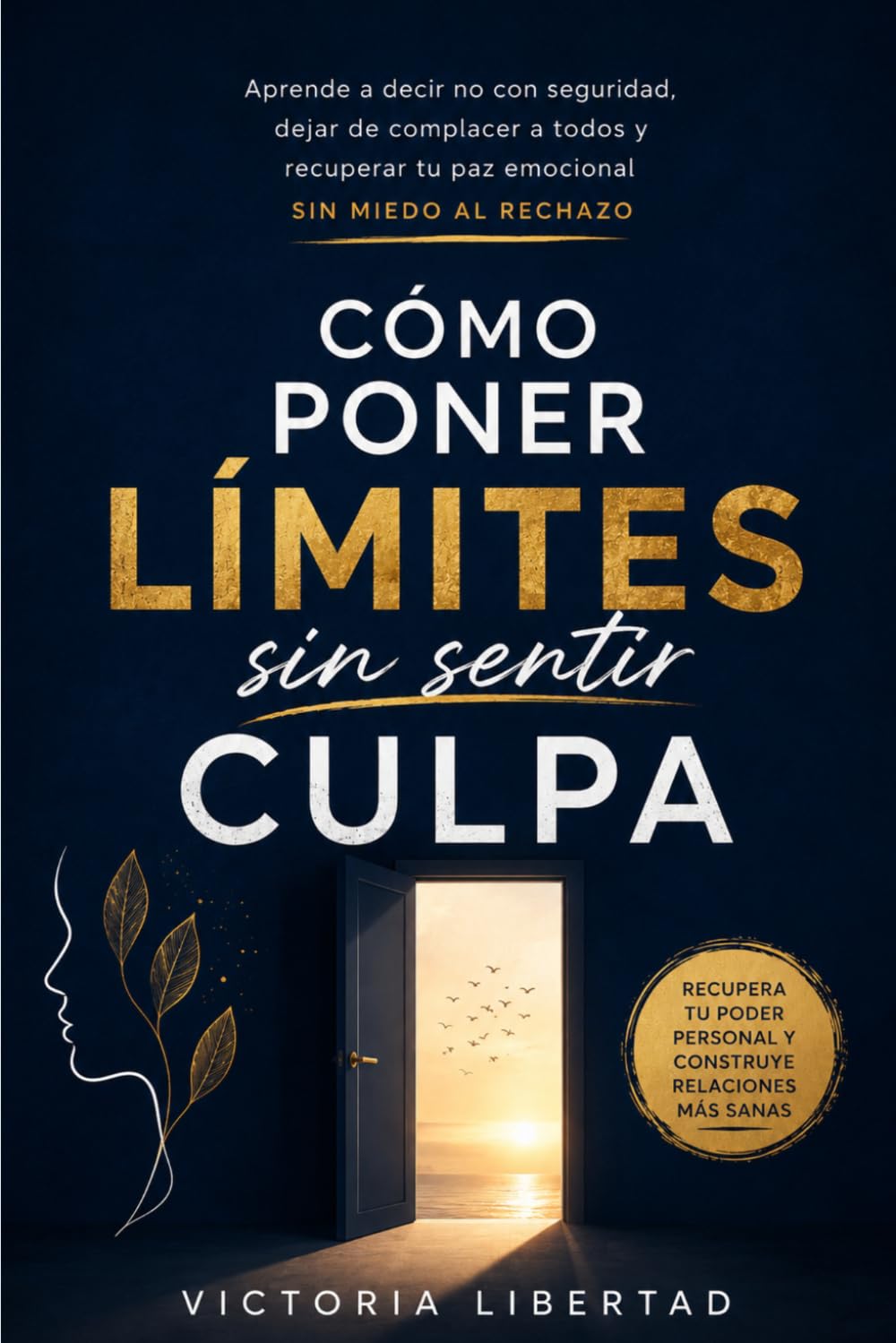 Cómo poner límites sin sentir culpa: Aprende a decir no con seguridad, dejar de complacer a todos y recuperar tu paz emocional sin miedo al rechazo