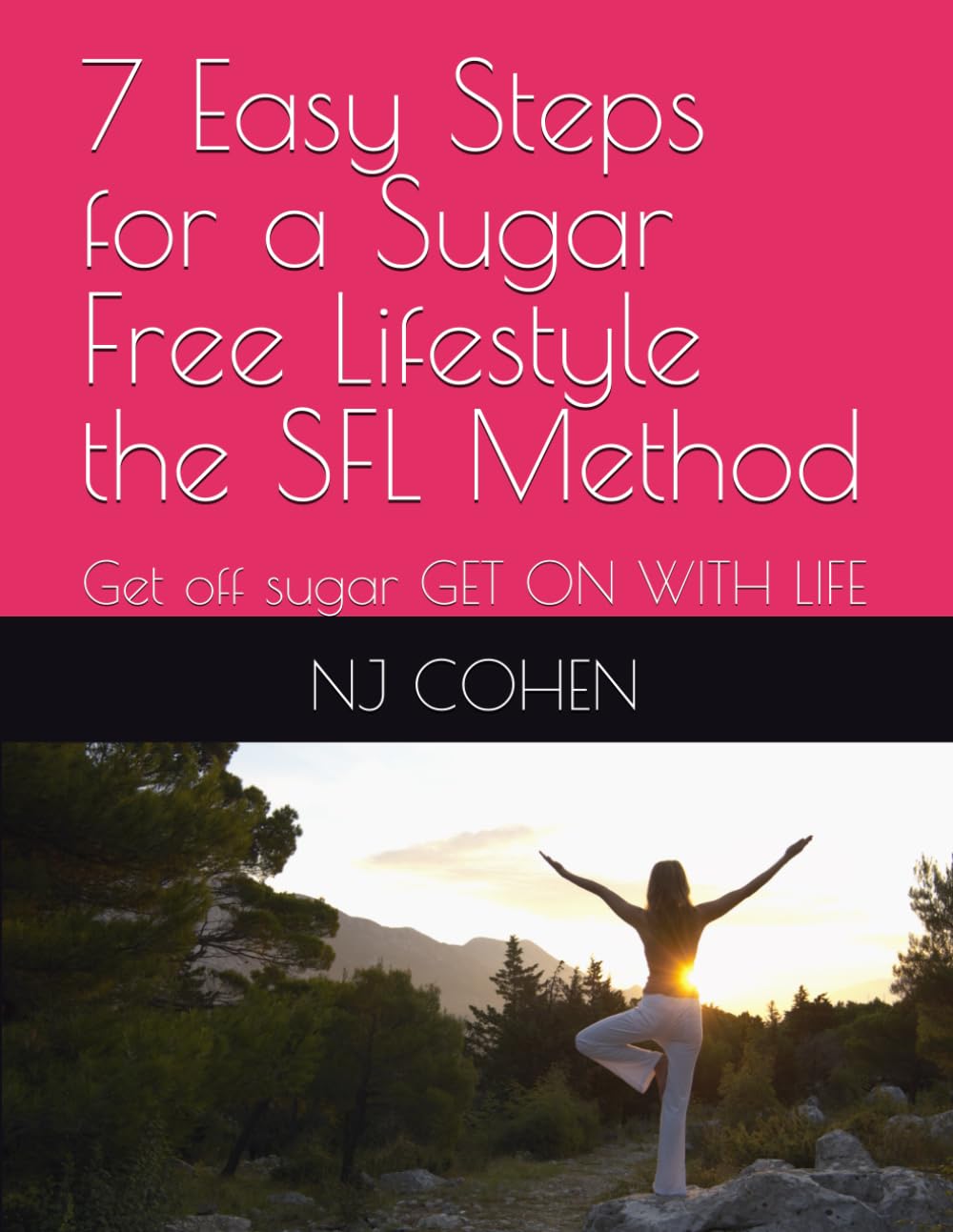 7 Easy Steps for a Sugar Free Lifestyle the SFL Method: Get off sugar GET ON WITH LIFE