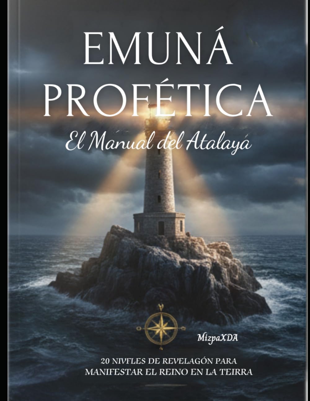 EMUNÁ PROFÉTICA: EL MANUAL DEL ATALAYA: "20 Niveles de Revelación para Manifestar el Reino en la Tierra."
