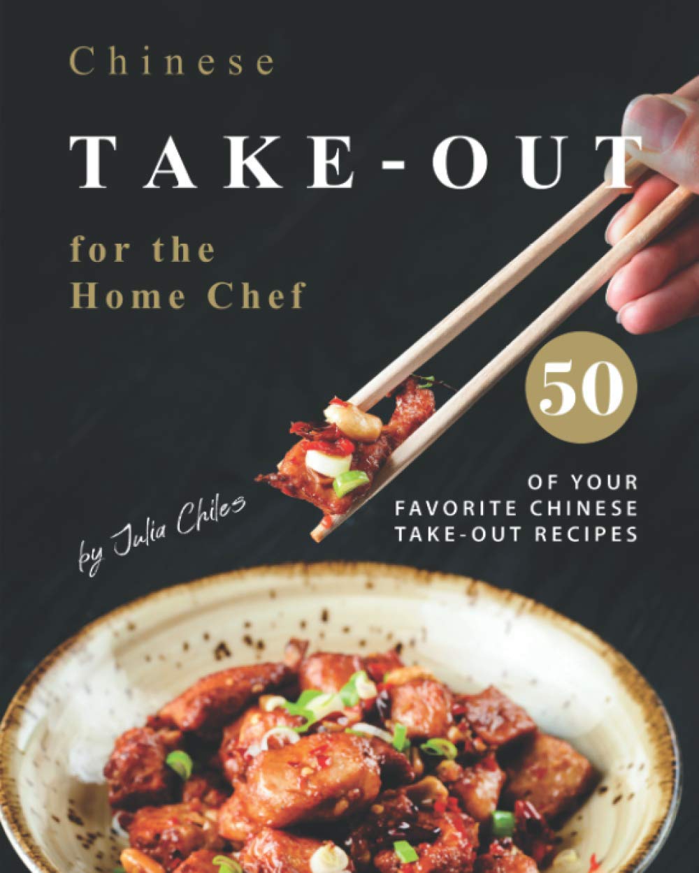 Chinese Take-out for the Home Chef: 50 of Your Favorite Chinese Take-Out Recipes