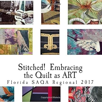 Paperback Stitched! Embracing the Quilt as ART: SAQA Florida Regional Exhibit 2017 Book