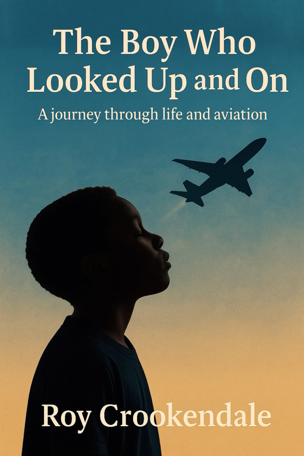 The Boy Who Looked Up and On: A Journey Through Life and Aviation