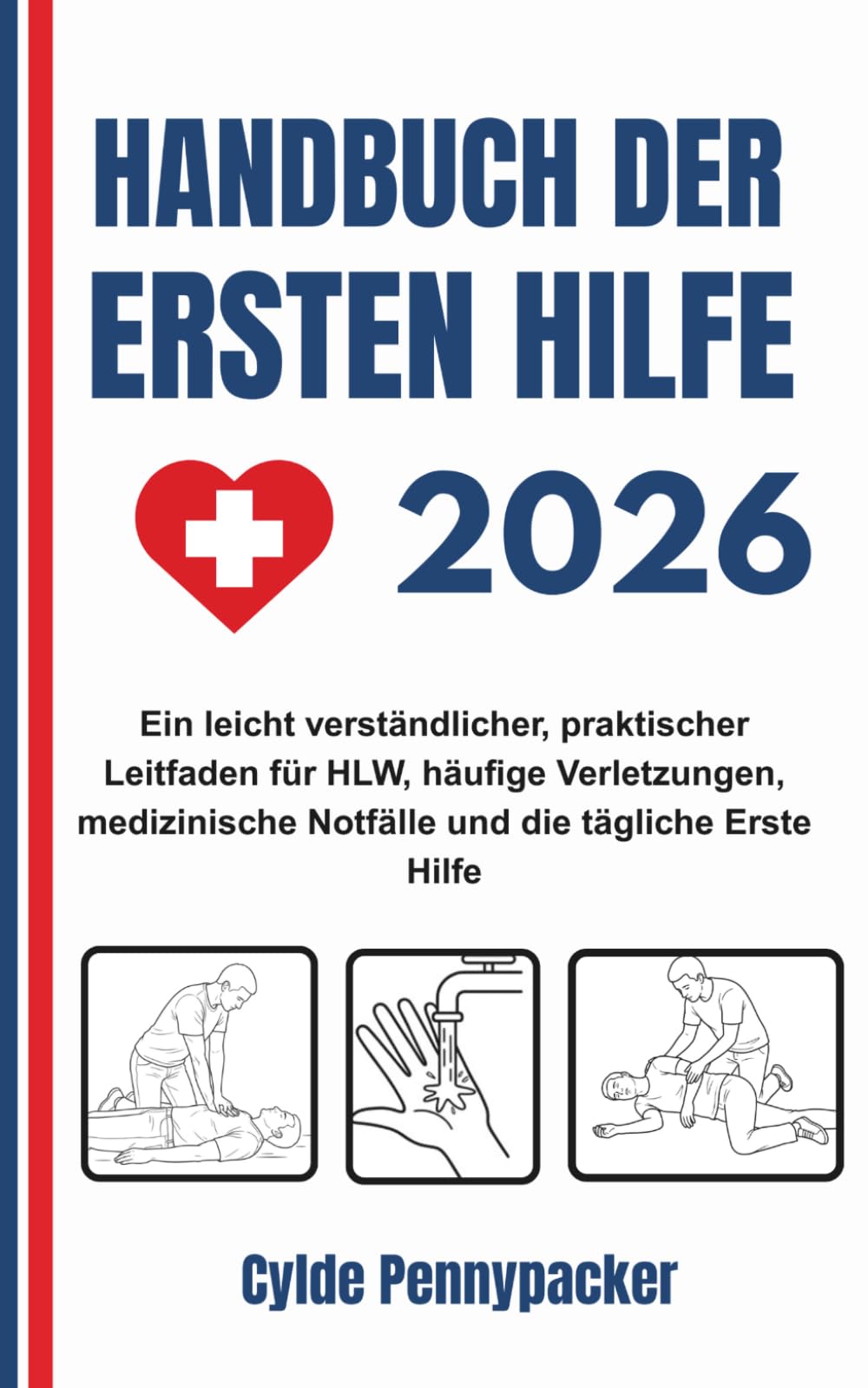 HANDBUCH DER ERSTEN HILFE 2026: Ein leicht verständlicher, praktischer Leitfaden für HLW, häufige Verletzungen, medizinische Notfälle und die tägliche Erste Hilfe