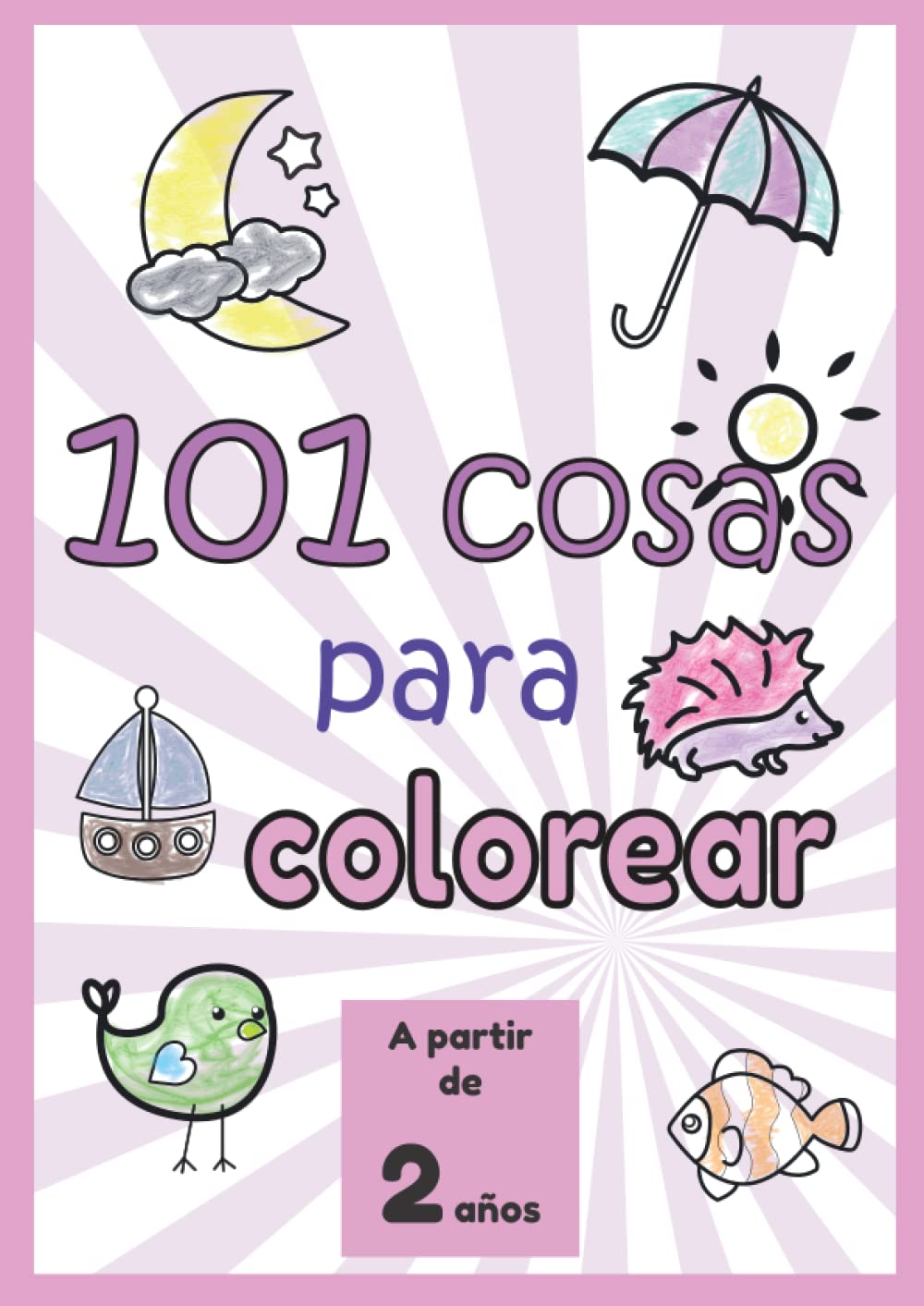 101 cosas para colorear: 101 páginas para colorear. Dibujos GRANDES, ENORMES, FACILES. Libro infantil a partir de 2 años: Libro para colorear de ... para niños pequeños, niños de 2 a 4 años. Paperback – 7 Oct. 2021