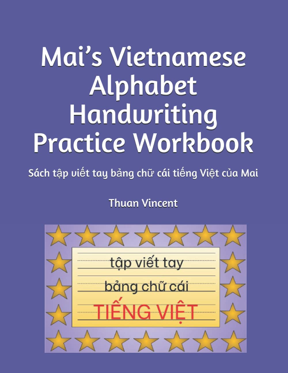 Mai’s Vietnamese Alphabet Handwriting Practice Workbook: Sách tập viết tay bảng chữ cái tiếng Việt của Mai (English-Vietnamese Bilingual)