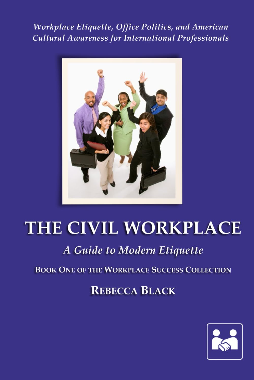 THE CIVIL WORKPLACE: A GUIDE TO MODERN ETIQUETTE: 1 (Workplace Success Collection)