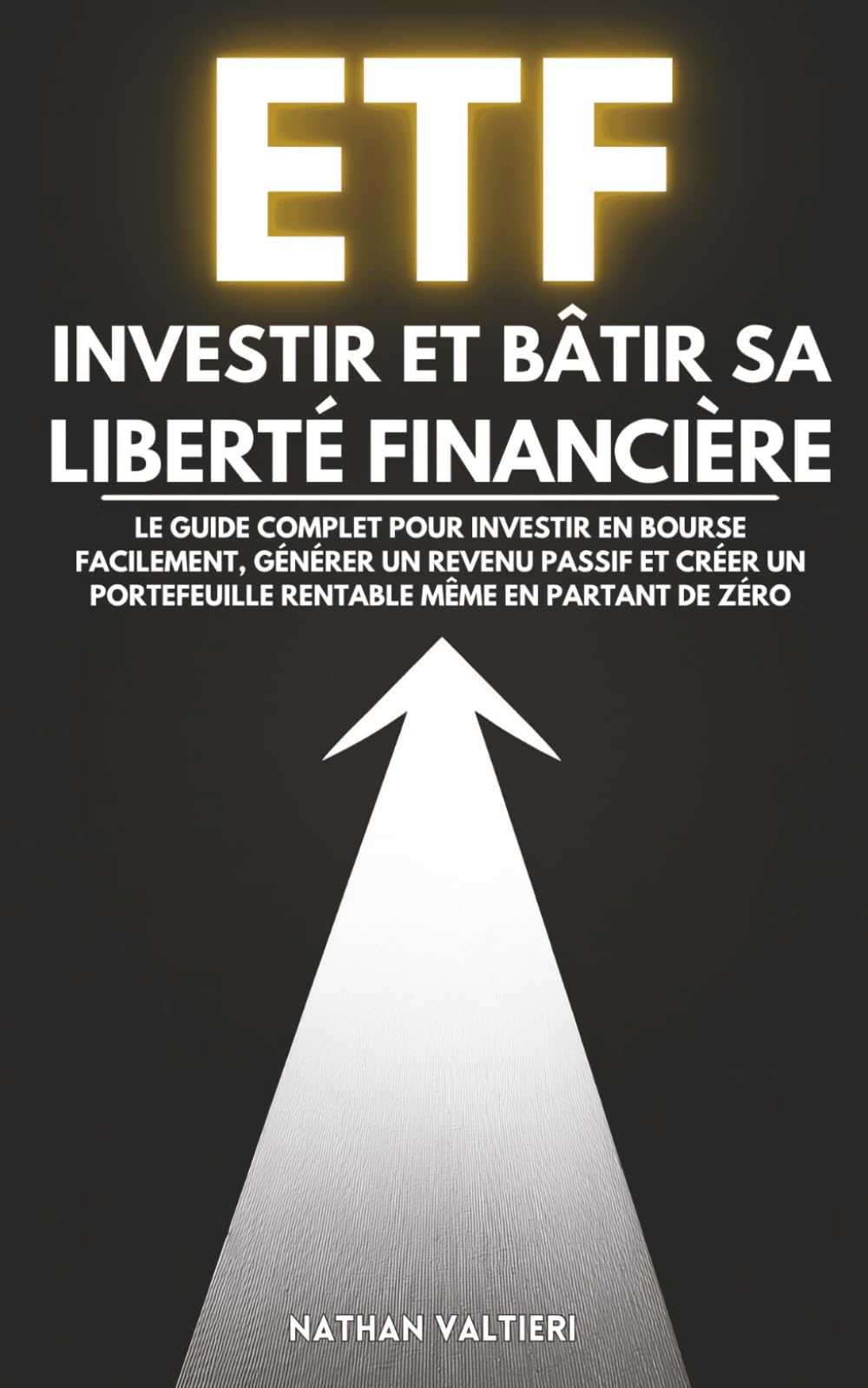 ETF : Investir et bâtir sa liberté financière: Le guide complet pour investir en bourse facilement, générer un revenu passif et créer un portefeuille rentable même en partant de zéro