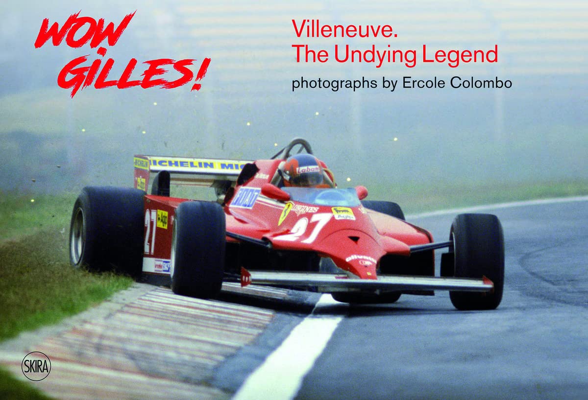 Wow Gilles!: Villeneuve. The Undying Legend by Ercole Colombo HARDBACK
