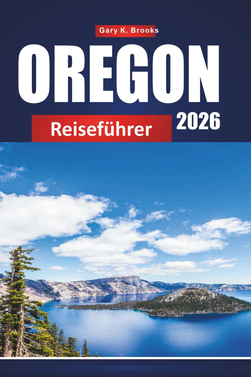 OREGON REISEFÜHRER 2026: Ultimativer Urlaubsplaner mit landschaftlich reizvollen Roadtrips, Nationalparks, Wasserfällen, Küstenurlauben, Wanderwegen und lokalen Insider-Tipps