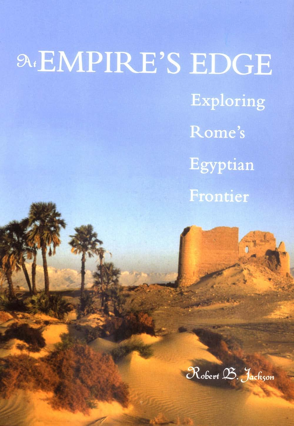At Empire′s Edge – Explorings Rome′s Egyptian Frontier: Exploring Rome`s Egyptian Frontier