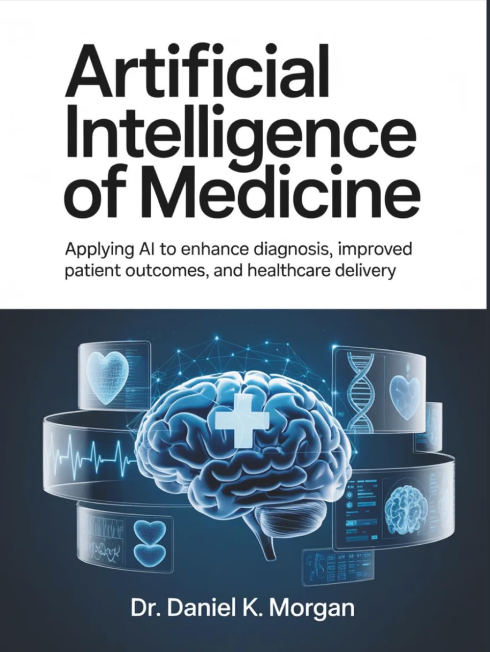 ARTIFICIAL INTELLIGENCE OF MEDICINE: Applying AI to Enhance Diagnosis, Improved Patient Outcomes, and Healthcare Delivery