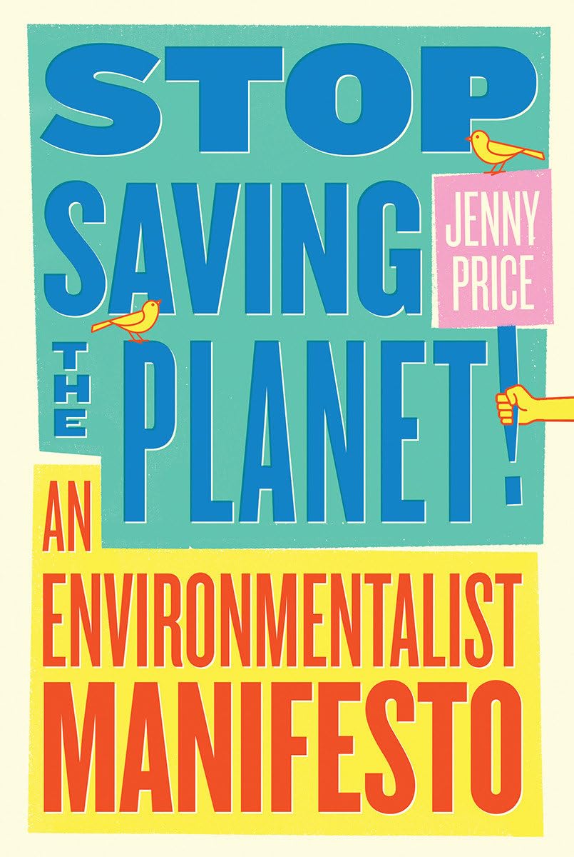 Stop Saving the Planet!: An Environmentalist Manifesto by Jenny Price...