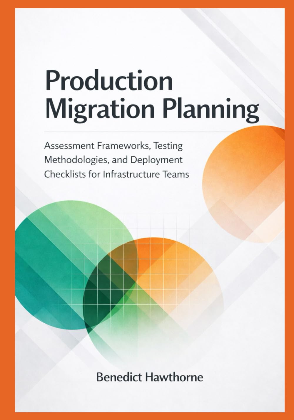Production Migration Planning: Assessment Frameworks, Testing Methodologies, and Deployment Checklists for Infrastructure Teams: 3 (Snowflake Enterprise Architecture & Operations Series)