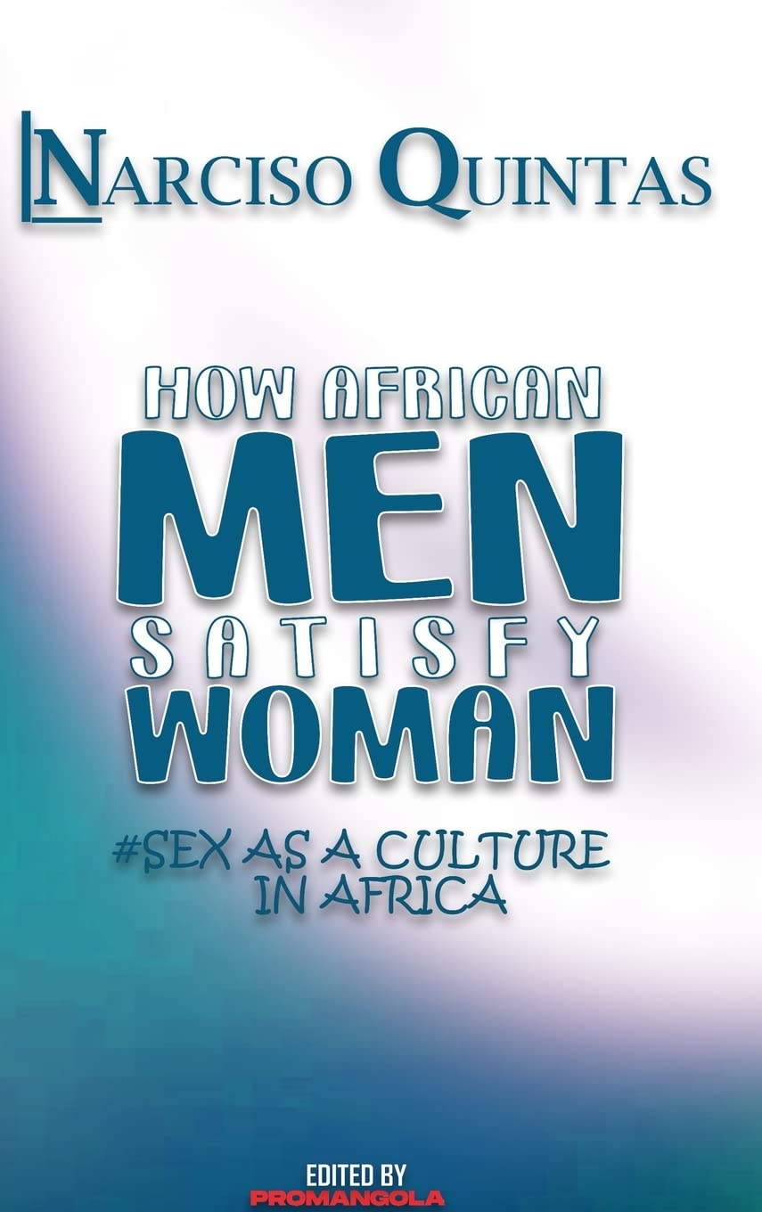 HOW AFRICAN MEN SATISFY WOMAN - Narciso Quintas: Sex as a culture in Africa
