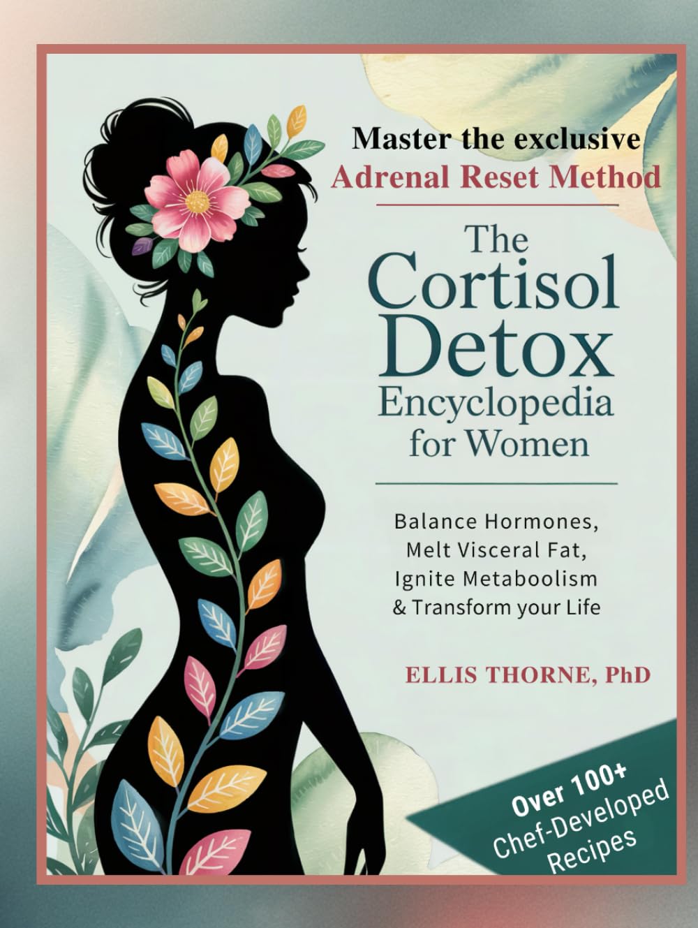 The Cortisol Detox Encyclopedia for Women: Master The Adrenal Reset Method to Balance Hormones, Melt Visceral Fat, Ignite Metabolism & Transform Your Life
