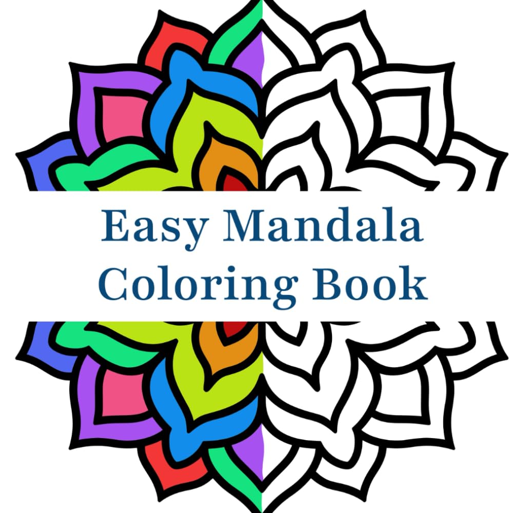 Easy Mandala Coloring Book: Large Print Pattern Designs for Beginners, Teens, Adults, and Seniors, Great for Stress Relief and Relaxation (Stress Relief and Relaxation Mandalas Coloring Book)