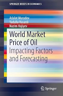World Market Price of Oil: Impacting Factors and Forecasting (SpringerBriefs in Economics)