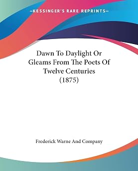 Dawn To Daylight Or Gleams From The Poets Of Twelve Centuries 1875
