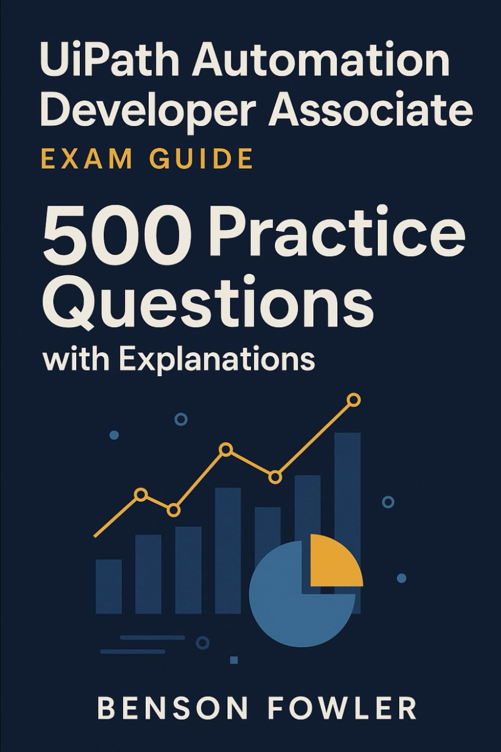 UiPath Automation Developer Associate Exam Guide: 500 Practice Questions with Explanations
