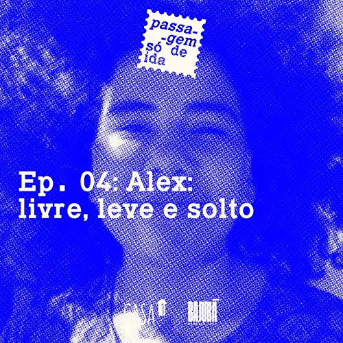 Ep. 04: Alex: livre, leve e solto