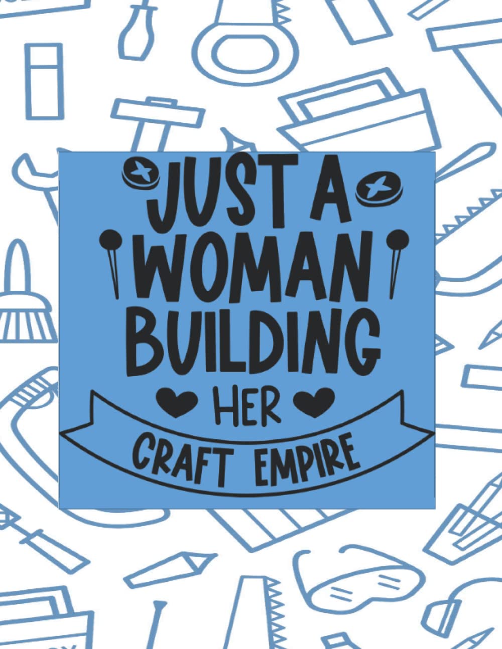 Just A Woman Building Her Craft Empire: Crafter’s Project Business Planner Logbook for Crafting Designs And Notes