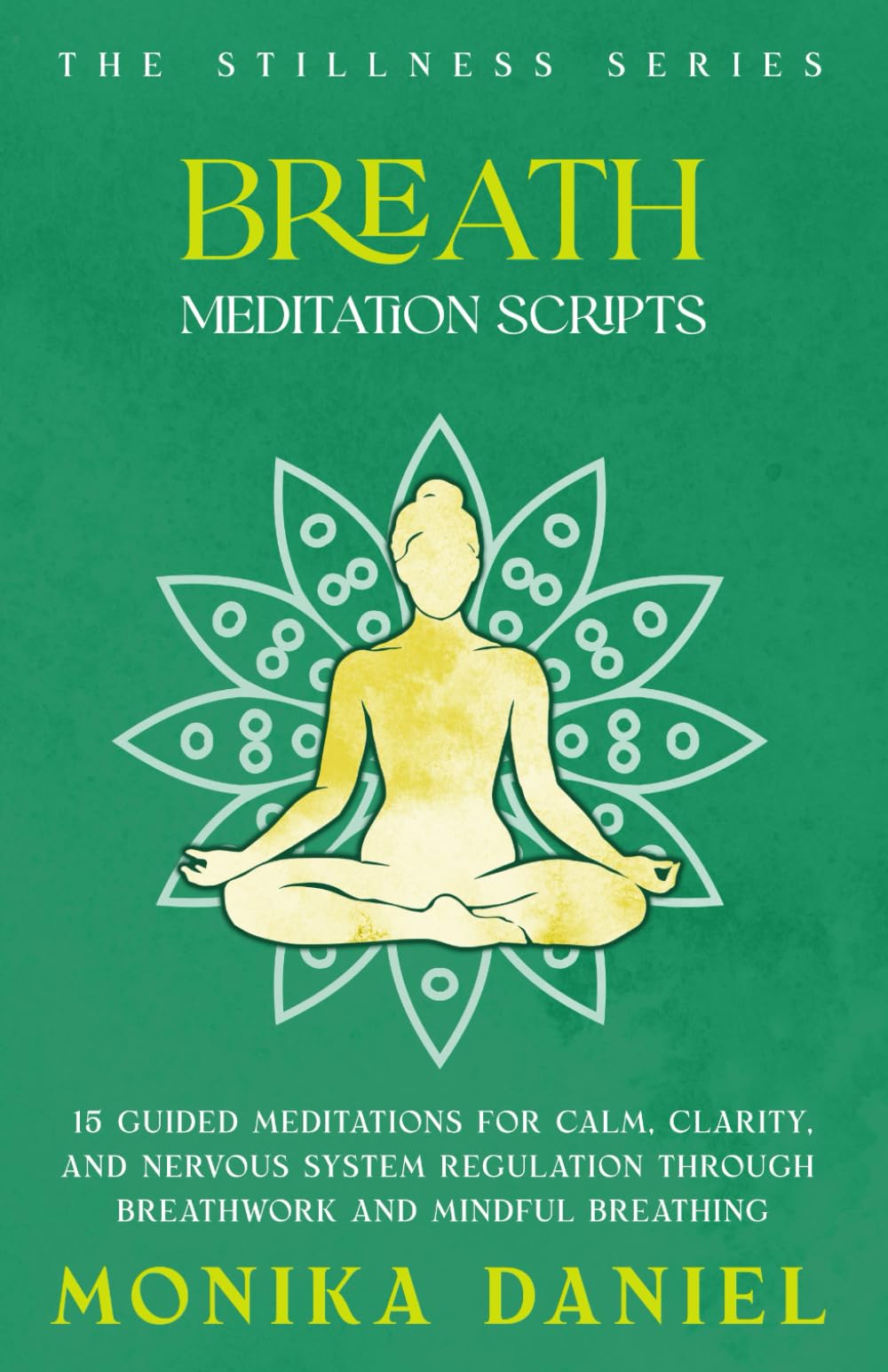 Breath Meditation Scripts: 15 Guided Meditations for Calm, Clarity, and Nervous System Regulation Through Breathwork and Mindful Breathing (The Stillness Series)