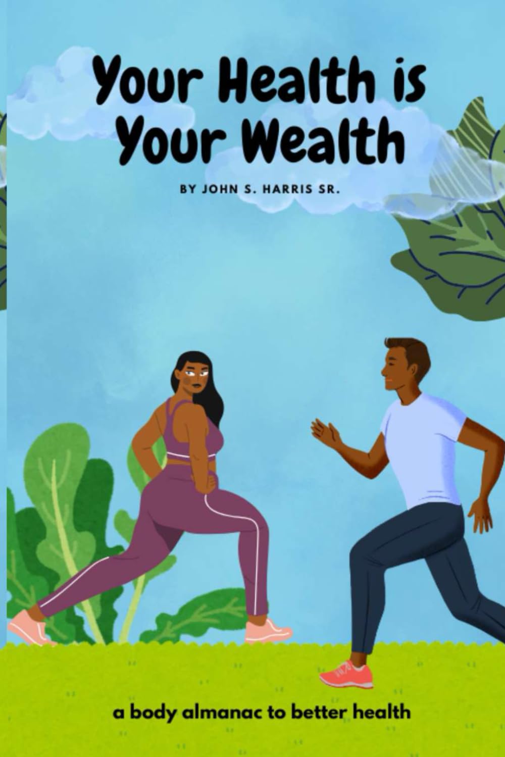Your Health is Your Wealth: A Body Almanac to Better Health: Guide to Eating and Living Better