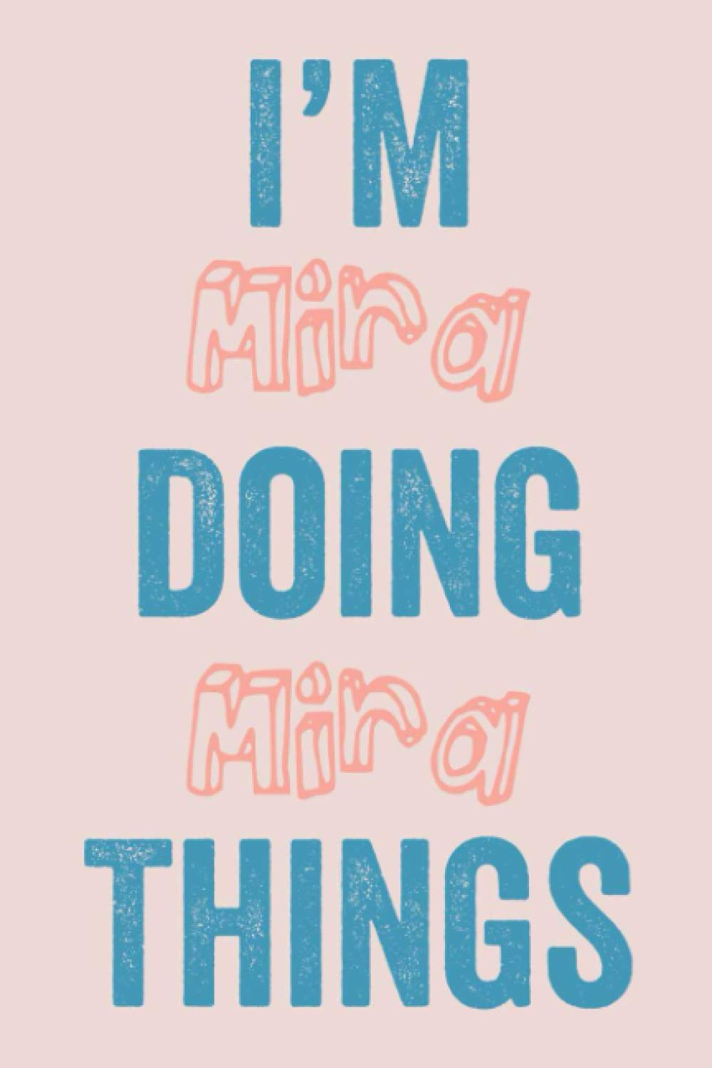 I'M Mira Doing Mira Things: Notebook Gift, Mira name gifts, customized Journal Gift for Mira, Gift Idea for Mira, 120 Pages