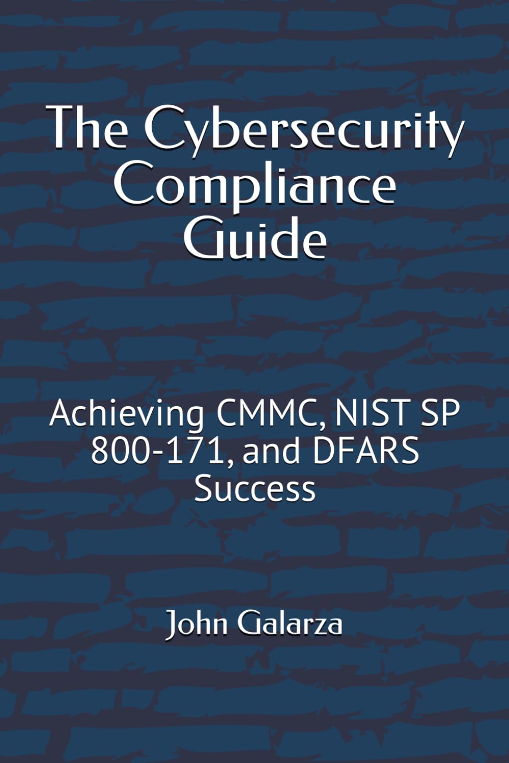 The Cybersecurity Compliance Guide: Achieving CMMC, NIST SP 800-171, and DFARS Success