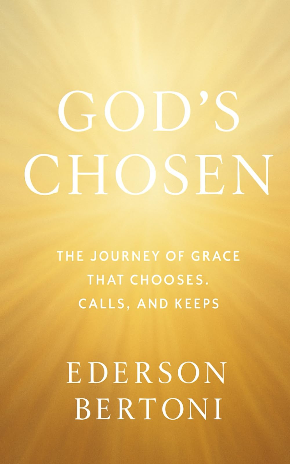 God´s Chosen -: The Journey of Grace That Chooses, Calls, and Keeps